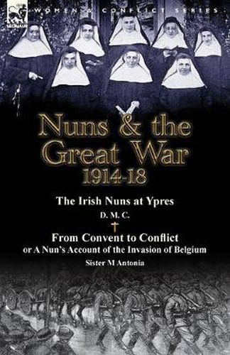 Cover image for Nuns & the Great War 1914-18-The Irish Nuns at Ypres by D. M. C. & from Convent to Conflict or a Nun's Account of the Invasion of Belgium by Sister M