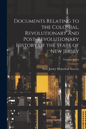 Cover image for Documents Relating to the Colonial, Revolutionary and Post-revolutionary History of the State of New Jersey; Volume Index