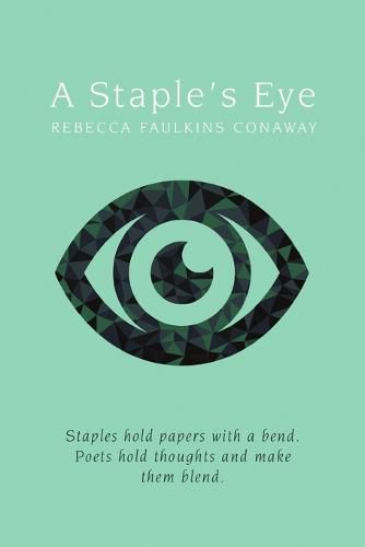 Cover image for A Staple's Eye: Staples Hold Papers with a Bend. Poets Hold Thoughts and Make Them Blend.