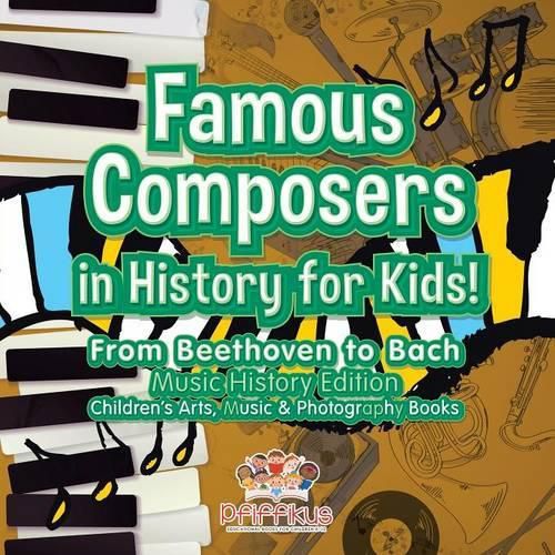 Cover image for Famous Composers in History for Kids! From Beethoven to Bach: Music History Edition - Children's Arts, Music & Photography Books