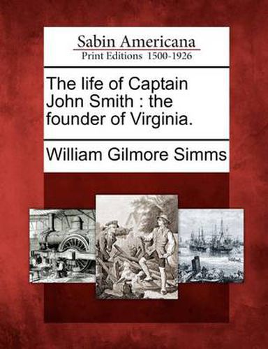 The Life of Captain John Smith: The Founder of Virginia.