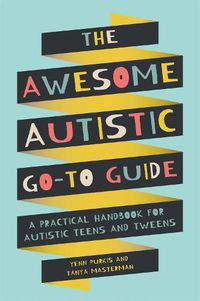 Cover image for The Awesome Autistic Go-To Guide: A Practical Handbook for Autistic Teens and Tweens