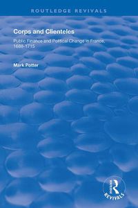 Cover image for Corps and Clienteles: Public Finance and Political Change in France, 1688-1715