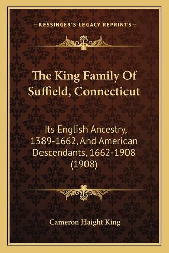 The King Family of Suffield, Connecticut: Its English Ancestry, 1389-1662, and American Descendants, 1662-1908 (1908)