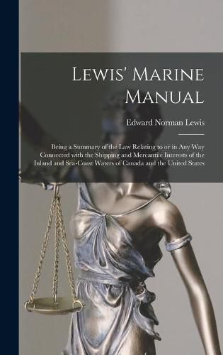 Lewis' Marine Manual [microform]: Being a Summary of the Law Relating to or in Any Way Connected With the Shipping and Mercantile Interests of the Inland and Sea-coast Waters of Canada and the United States