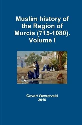 Muslim History of the Region of Murcia (715-1080). Volume I