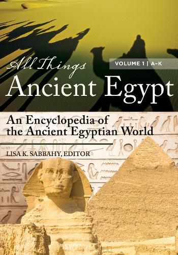 Cover image for All Things Ancient Egypt [2 volumes]: An Encyclopedia of the Ancient Egyptian World