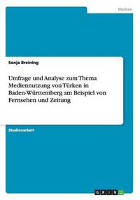 Cover image for Umfrage und Analyse zum Thema Mediennutzung von Turken in Baden-Wurttemberg am Beispiel von Fernsehen und Zeitung