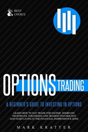 Cover image for Options Trading: Learn how to Dominate Techniques, Strategies and Trading Psychology and Start Living in the Financial Independence Zone