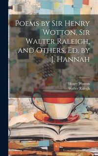 Cover image for Poems by Sir Henry Wotton, Sir Walter Raleigh, and Others, Ed. by J. Hannah