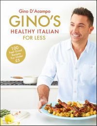 Cover image for Gino's Healthy Italian for Less: 100 feelgood family recipes for under GBP5