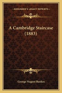 Cover image for A Cambridge Staircase (1883)