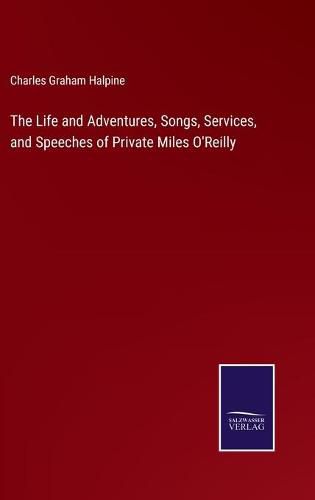 Cover image for The Life and Adventures, Songs, Services, and Speeches of Private Miles O'Reilly