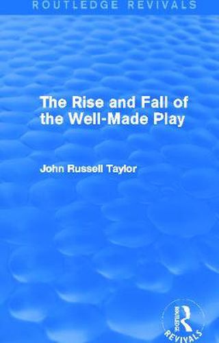 The Rise and Fall of the Well-Made Play (Routledge Revivals)