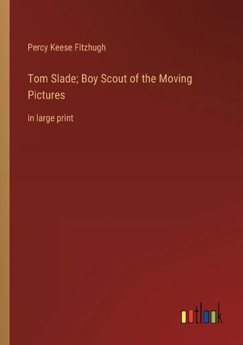 Cover image for Tom Slade; Boy Scout of the Moving Pictures