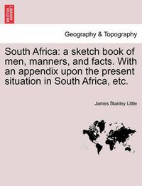 Cover image for South Africa: A Sketch Book of Men, Manners, and Facts. with an Appendix Upon the Present Situation in South Africa, Etc.