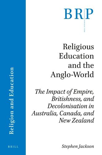 Cover image for Religious Education and the Anglo-World: The Impact of Empire, Britishness, and Decolonisation in Australia, Canada, and New Zealand