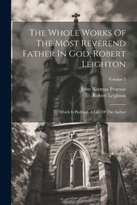 Cover image for The Whole Works Of The Most Reverend Father In God, Robert Leighton