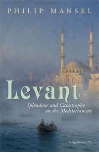 Cover image for Levant: Splendour and Catastrophe on the Mediterranean
