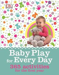 Cover image for Baby Play for Every Day: 365 Activities for the First Year