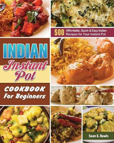 Cover image for Indian Instant Pot Cookbook For Beginners: 500 Affordable, Quick & Easy Indian Recipes for Your Instant Pot