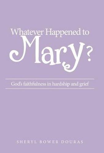 Cover image for Whatever Happened to Mary?: God's faithfulness in hardship and grief