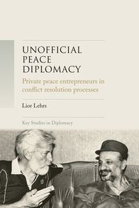 Cover image for Unofficial Peace Diplomacy: Private Peace Entrepreneurs in Conflict Resolution Processes