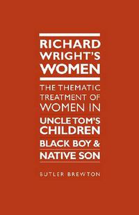 Cover image for Richard Wright's Women: The Thematic Treatment of Women in Uncle Tom's Children, Black Boy and Native Son