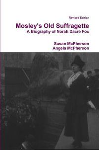 Cover image for Mosley's Old Suffragette: A Biography of Norah Dacre Fox (Revised Edition)