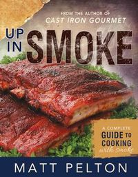 Cover image for Up in Smoke: A Complete Guide to Cooking with Smoke