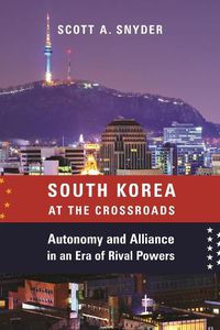 Cover image for South Korea at the Crossroads: Autonomy and Alliance in an Era of Rival Powers