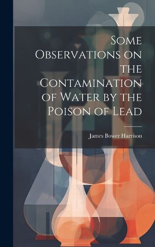 Cover image for Some Observations on the Contamination of Water by the Poison of Lead