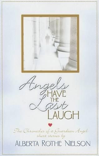 Cover image for Angels Have the Last Laugh: The Chronicles of a Guardian Angel