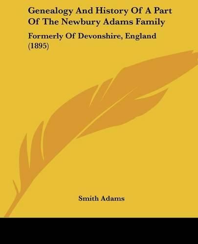 Cover image for Genealogy and History of a Part of the Newbury Adams Family: Formerly of Devonshire, England (1895)