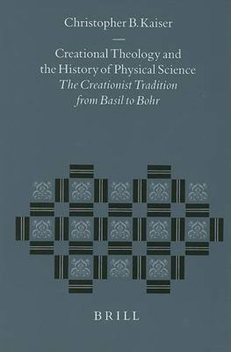 Cover image for Creational Theology and the History of Physical Science: The Creationist Tradition from Basil to Bohr