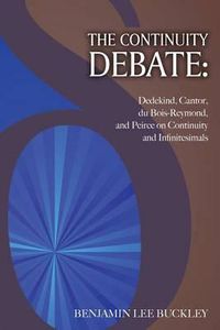 Cover image for The Continuity Debate: Dedekind, Cantor, du Bois-Reymond, and Peirce on Continuity and Infinitesimals