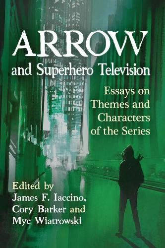 Cover image for Arrow and Superhero Television: Essays on Themes and Characters of the Series