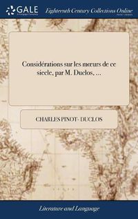 Cover image for Consid rations Sur Les Moeurs de Ce Siecle, Par M. Duclos, ...