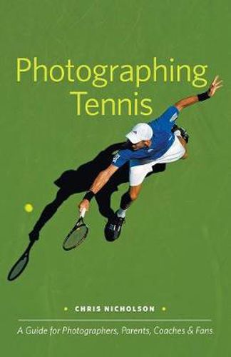 Photographing Tennis: A Guide for Photographers, Parents, Coaches & Fans