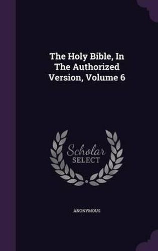 Cover image for The Holy Bible, in the Authorized Version, Volume 6