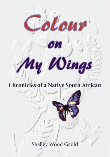 Colour on My Wings: Chronicles of a Native South African