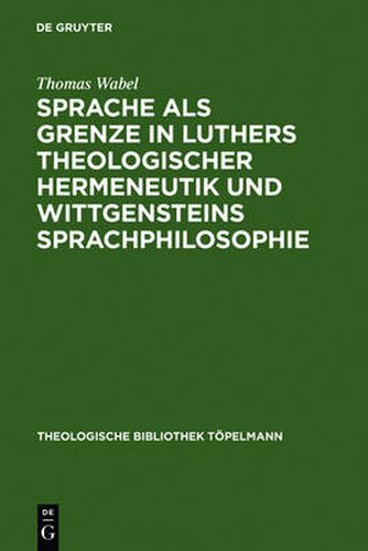 Cover image for Sprache als Grenze in Luthers theologischer Hermeneutik und Wittgensteins Sprachphilosophie