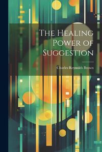 Cover image for The Healing Power of Suggestion