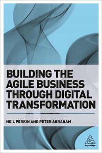 Cover image for Building the Agile Business through Digital Transformation
