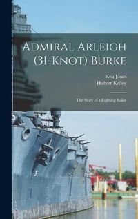 Cover image for Admiral Arleigh (31-knot) Burke; the Story of a Fighting Sailor