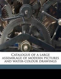 Cover image for Catalogue of a Large Assemblage of Modern Pictures and Water-Colour Drawings