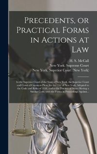 Cover image for Precedents, or Practical Forms in Actions at Law: in the Supreme Court of the State of New York, the Superior Court and Court of Common Pleas, for the City of New York, Adapted to the Code and Rules of 1858, and to the Practice of States Having A...