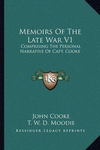 Cover image for Memoirs of the Late War V1: Comprising the Personal Narrative of Capt. Cooke