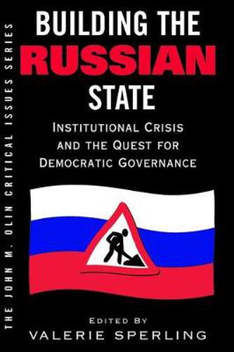 Building The Russian State: Institutional Crisis And The Quest For Democratic Governance