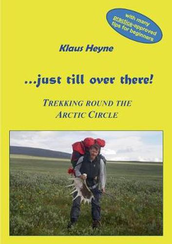 Cover image for ...just till over there!: Trekking round the Arctic Circle in Swedish Lapland